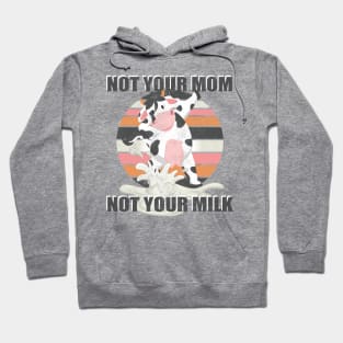 Not Your Mom Not Your Milk - Funny T Shirt Vegan Message Statement Hoodie